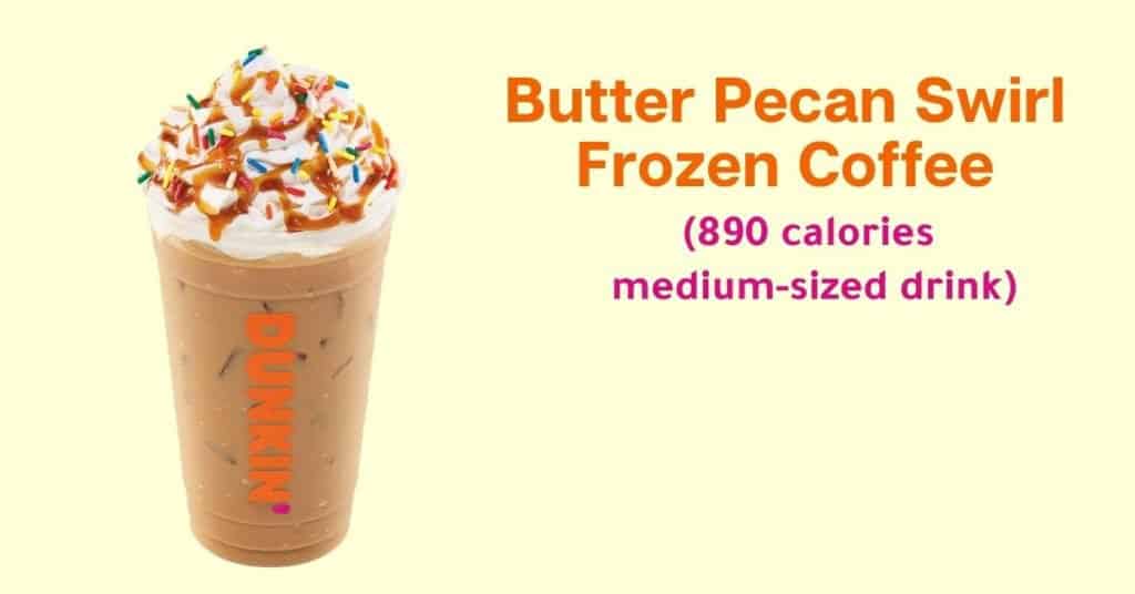 Dunkin’ Donuts Butter pecan swirl frozen coffee (890 calories for a medium-sized drink)